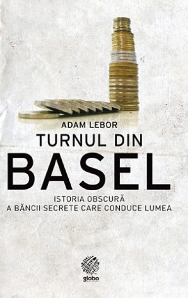 Turnul din Basel: Istoria obscură a băncii secrete care conduce lumea