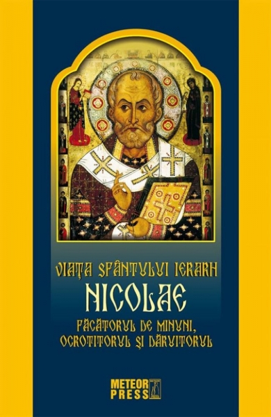 Viața Sfântului Ierarh Nicolae. Făcătorul de minuni, ocrotitorul și dăruitorul