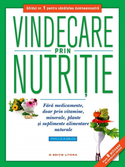 Vindecare prin nutriție: Fără medicamente, doar prin vitamine, minerale, plante și suplimente alimentare naturale