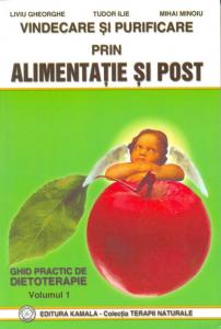 Vindecare și purificare prin alimentație și post - Ghid practic de dietoterapie - vol. 1