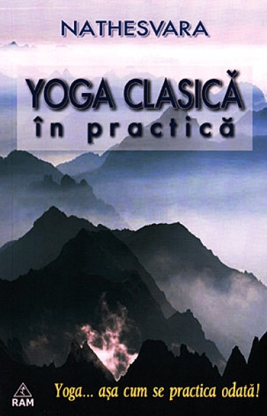 Yoga clasică în practică. Yoga... așa cum se practica odată!