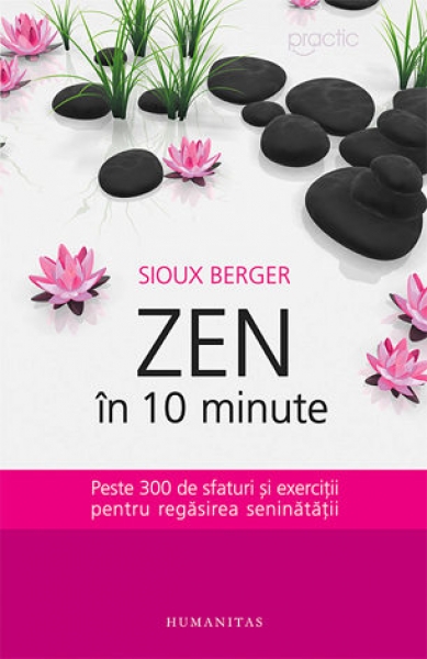 Zen în 10 minute. Peste 300 de sfaturi și exerciții pentru regăsirea seninătății